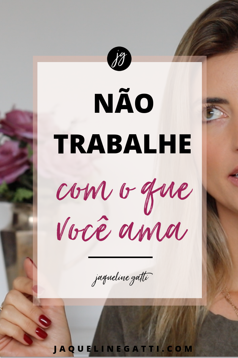 TRABALHE COM O QUE GOSTA, E ENTÃO 